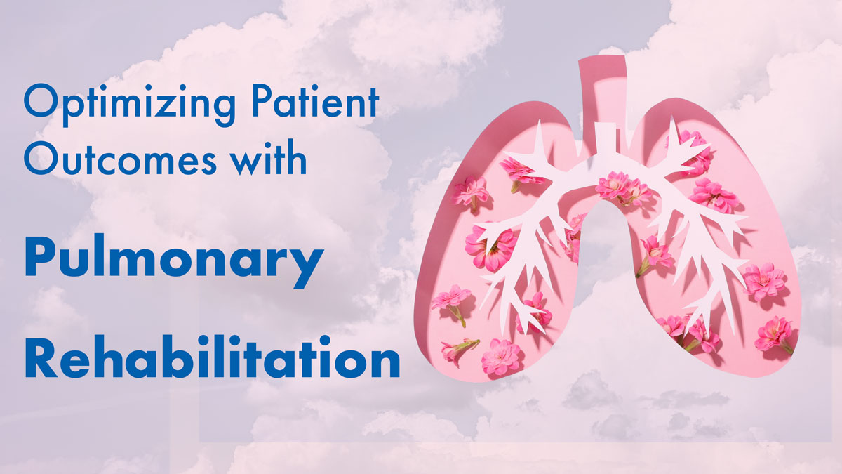 Optimizing Patient Outcomes with Pulmonary Rehabilitation: A Call for ...